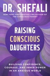 Icon image Raising Conscious Daughters: Building Confidence, Courage, and Inner Power in an Anxious World