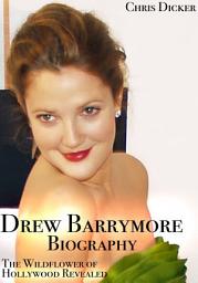 Icon image Drew Barrymore Biography: The Wildflower of Hollywood Revealed