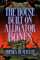 Icon image The House Built on Alligator Bones: A Novel