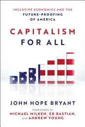 Icon image Capitalism For All: Inclusive Economics and the Future-Proofing of America