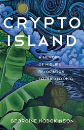 Icon image Crypto Island: A Memoir of Midlife Relocation to Puerto Rico
