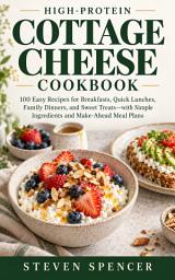 Icon image High-Protein Cottage Cheese Cookbook: 100 Easy Recipes for Breakfasts, Quick Lunches, Family Dinners, and Sweet Treats—with Simple Ingredients and Make-Ahead Meal Plans