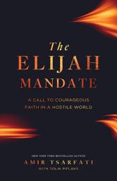 Icon image The Elijah Mandate: A Call to Courageous Faith in a Hostile World