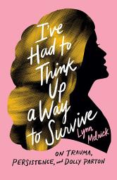 Icon image I've Had to Think Up a Way to Survive: On Trauma, Persistence, and Dolly Parton