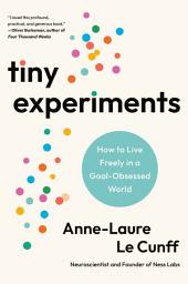 Icon image Tiny Experiments: How to Live Freely in a Goal-Obsessed World